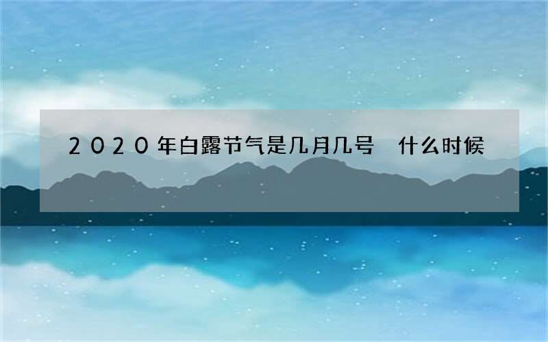2020年白露节气是几月几号 什么时候